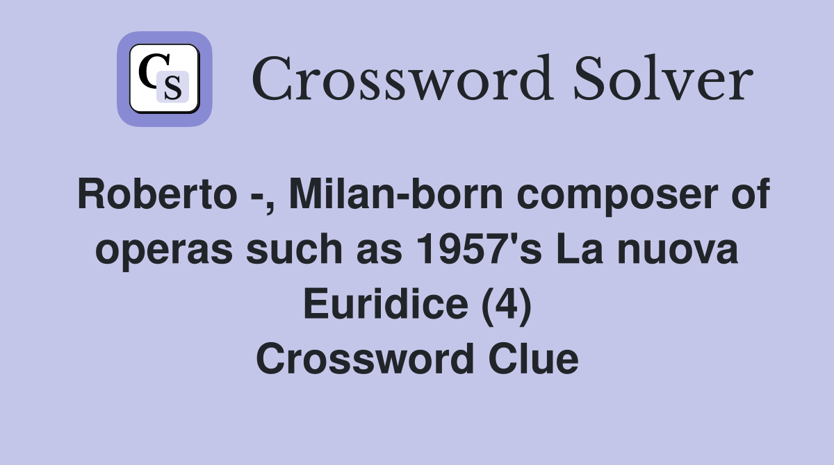 Roberto -, Milan-born composer of operas such as 1957's La nuova Euridice (4) Crossword Clue