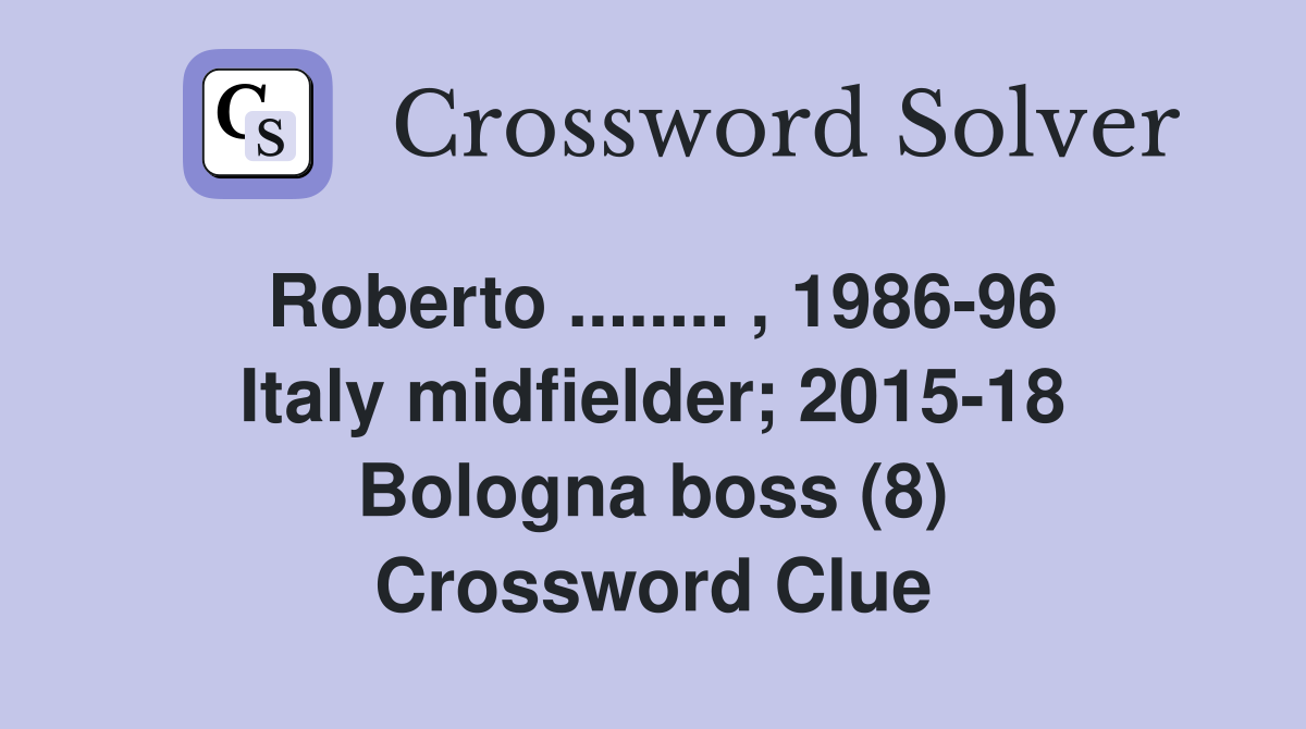 Roberto ........ , 1986-96 Italy midfielder; 2015-18 Bologna boss (8) Crossword Clue