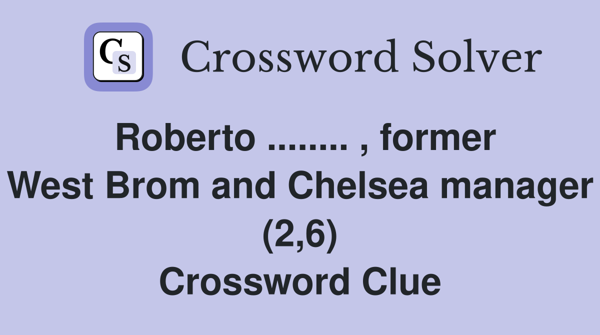 Roberto ........ , former West Brom and Chelsea manager (2,6) Crossword Clue