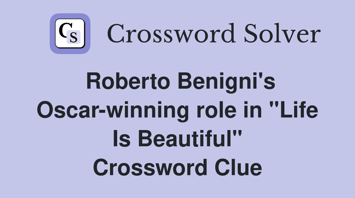 Roberto Benigni's Oscar-winning role in "Life Is Beautiful" Crossword Clue