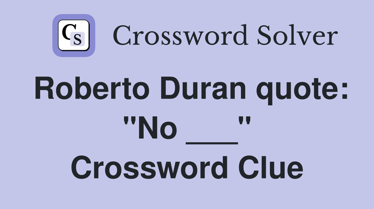 Roberto Duran quote: "No ___" Crossword Clue