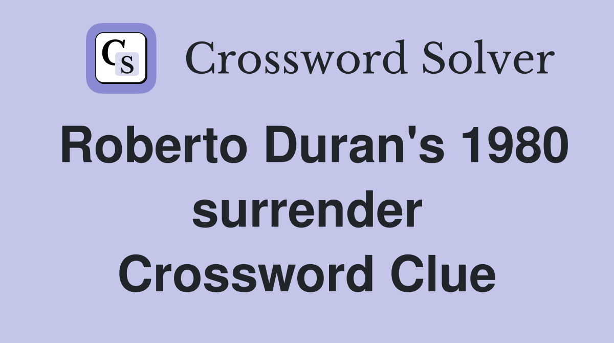 Roberto Duran's 1980 surrender Crossword Clue