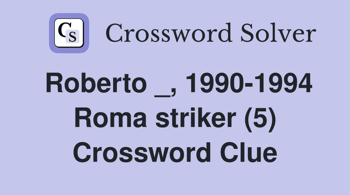 Roberto _, 1990-1994 Roma striker (5) Crossword Clue