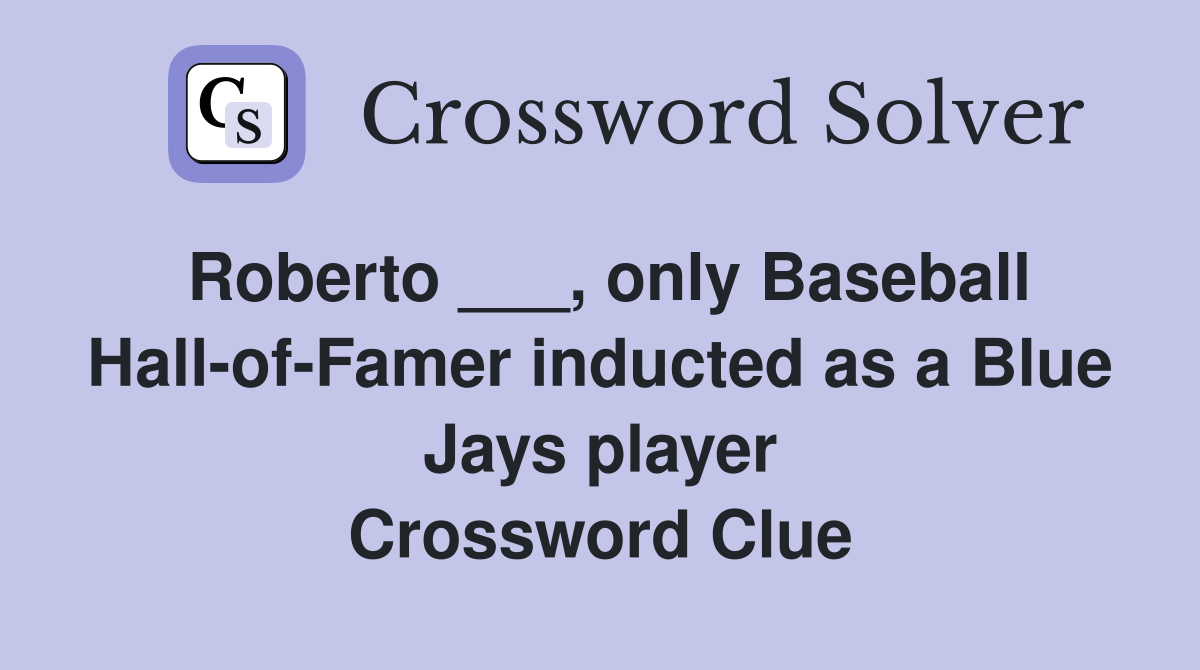 Roberto ___, only Baseball Hall-of-Famer inducted as a Blue Jays player Crossword Clue