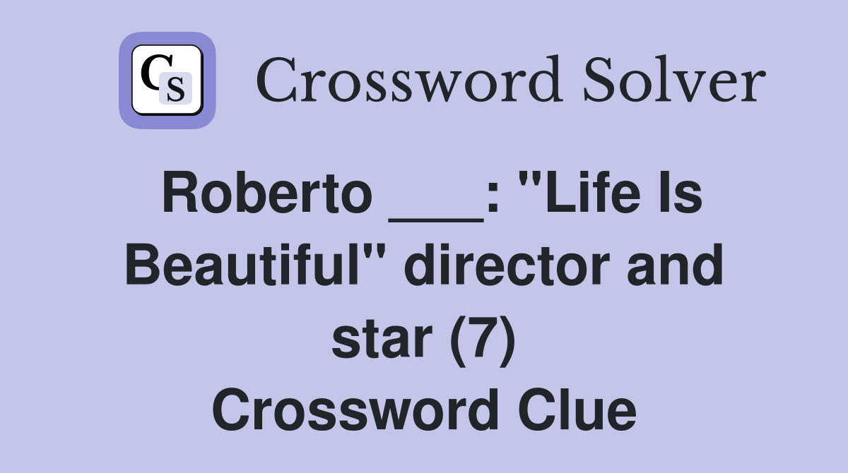 Roberto ___: "Life Is Beautiful" director and star (7) Crossword Clue
