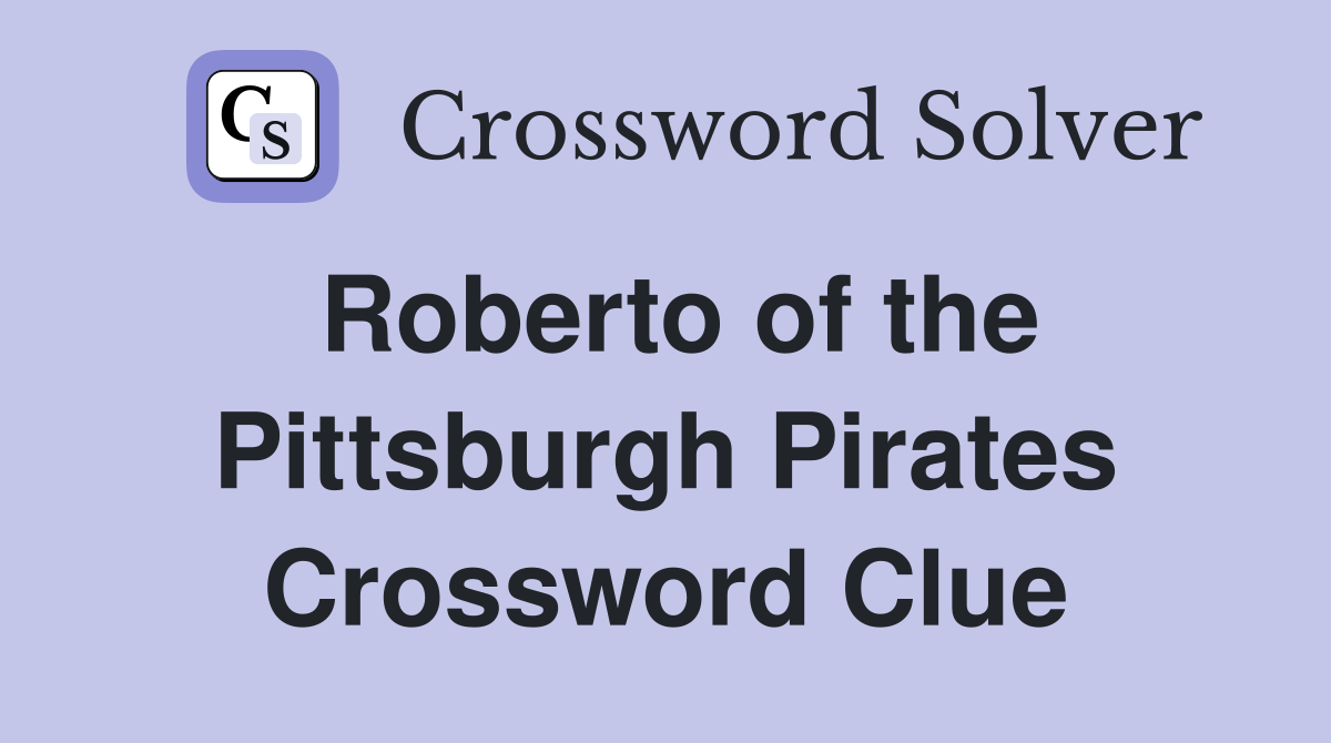 Roberto of the Pittsburgh Pirates Crossword Clue