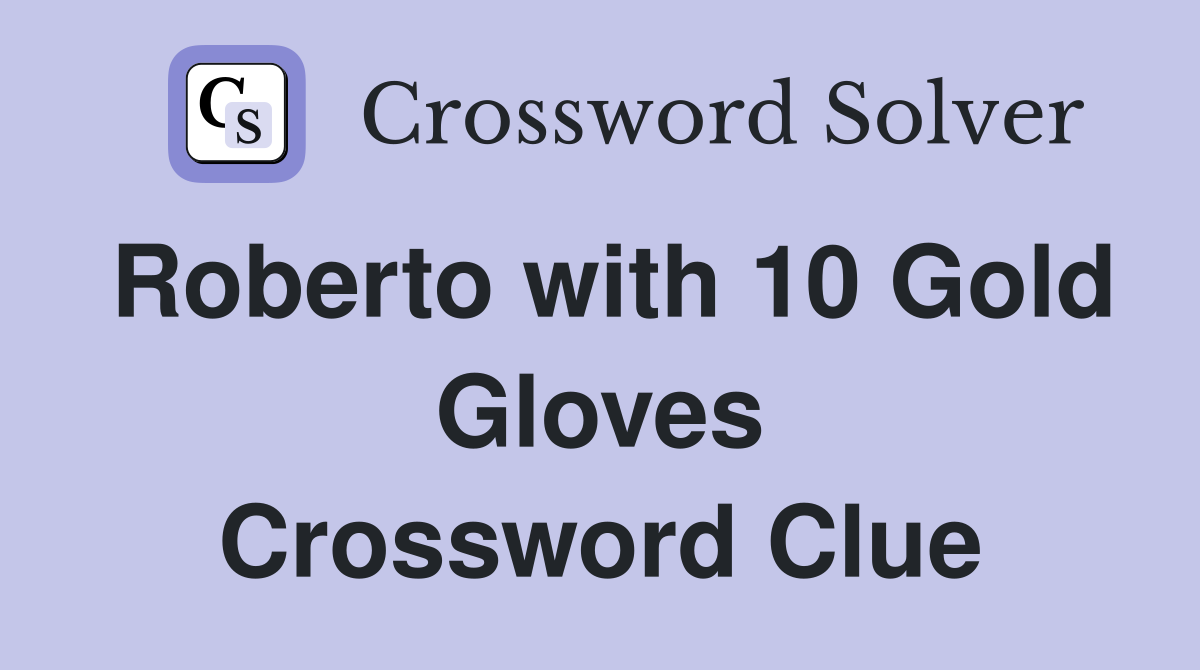 Roberto with 10 Gold Gloves Crossword Clue