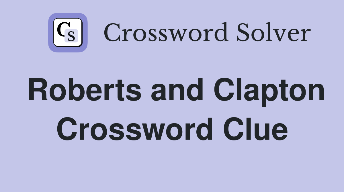 Roberts and Clapton Crossword Clue