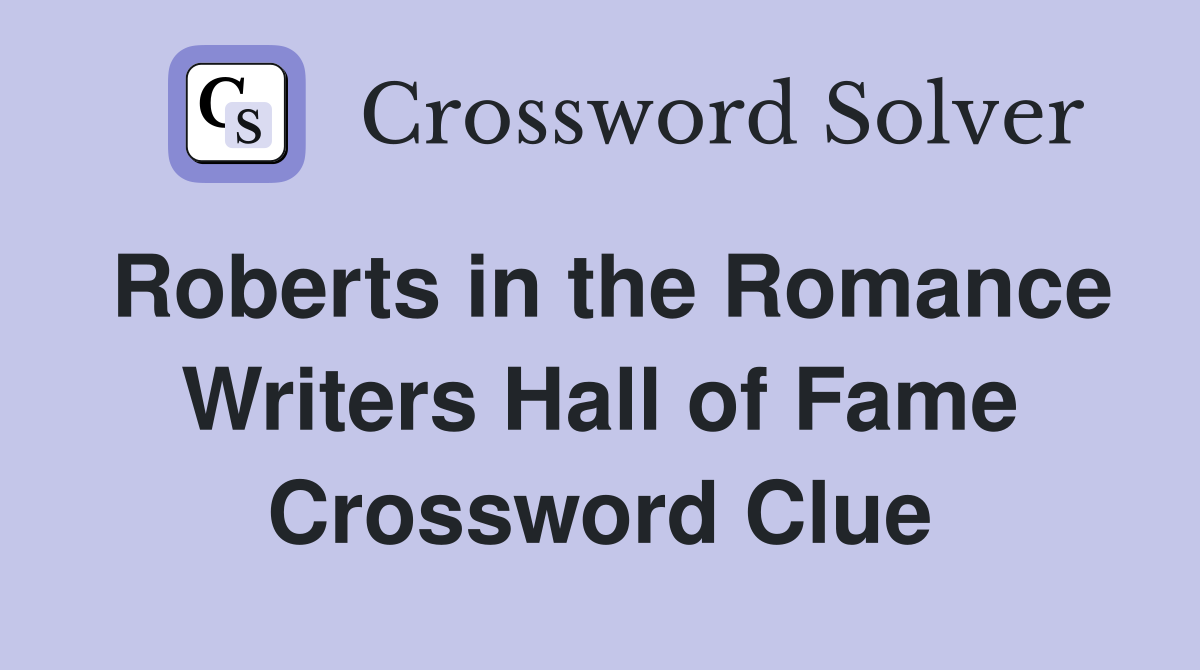 Roberts in the Romance Writers Hall of Fame Crossword Clue