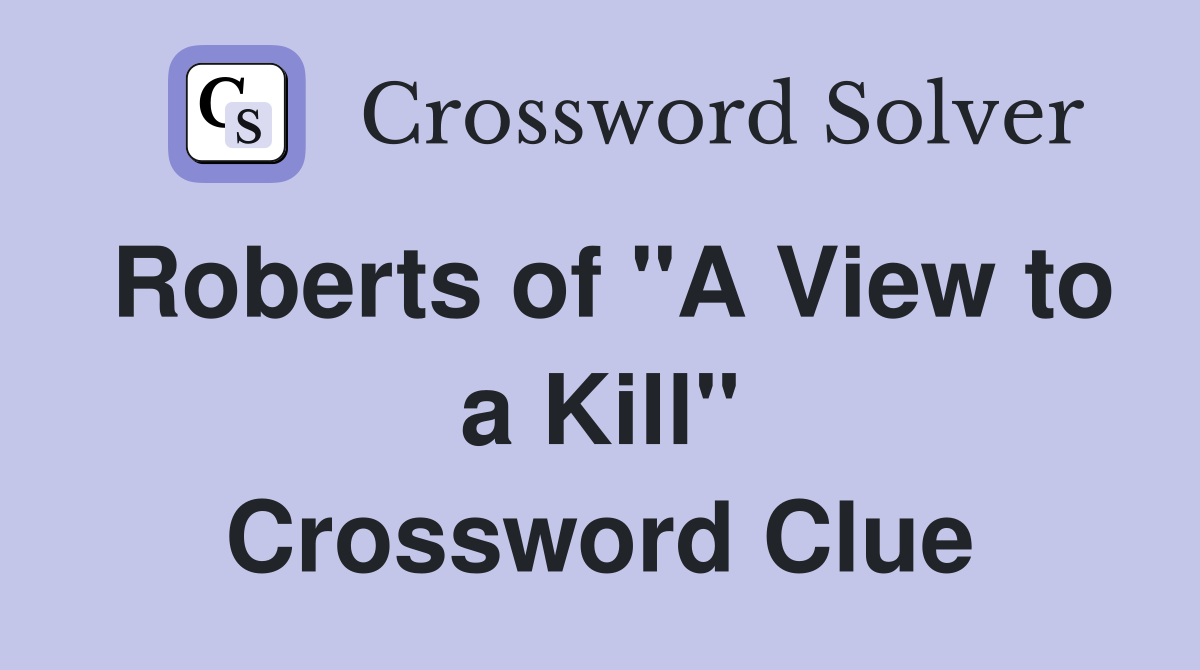 Roberts of "A View to a Kill" Crossword Clue
