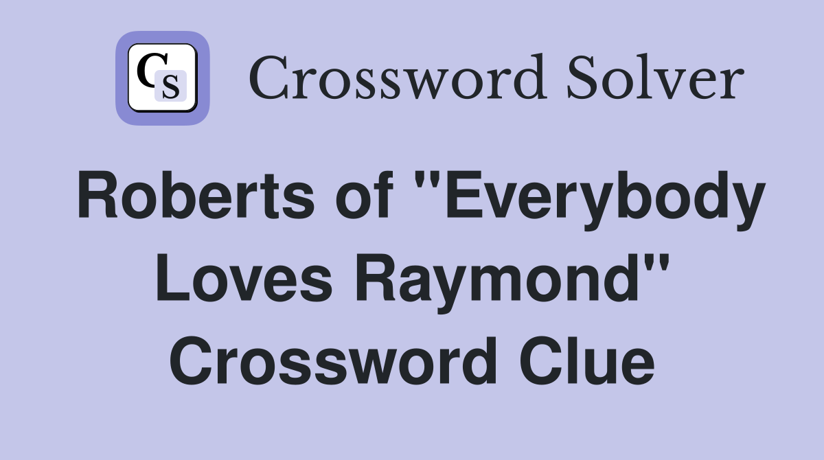 Roberts of "Everybody Loves Raymond" Crossword Clue