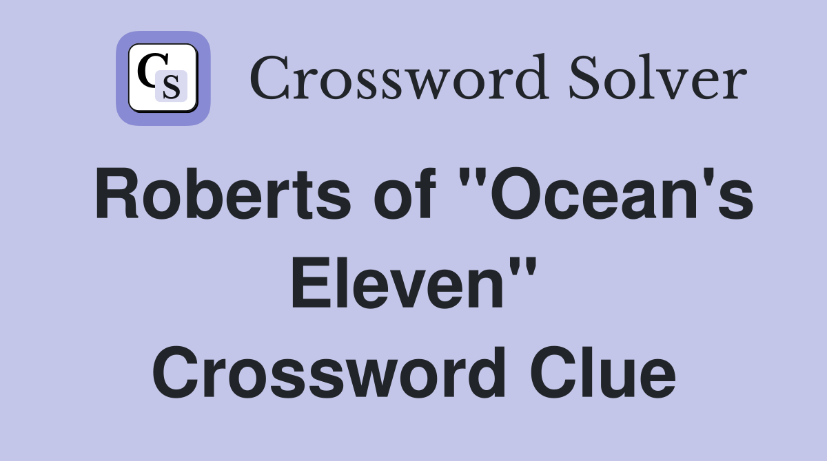 Roberts of "Ocean's Eleven" Crossword Clue