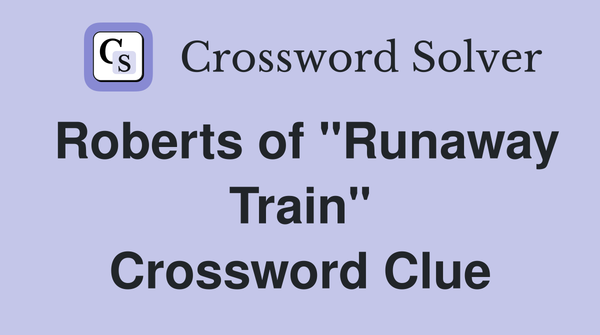 Roberts of "Runaway Train" Crossword Clue