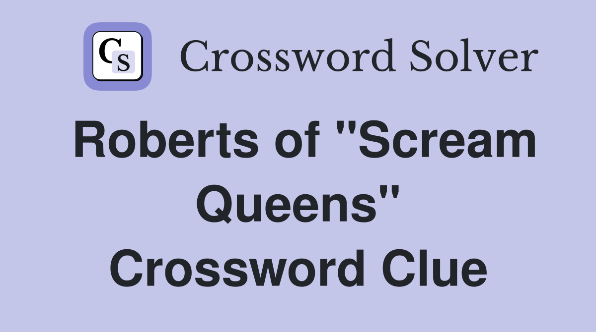 Roberts of "Scream Queens" Crossword Clue