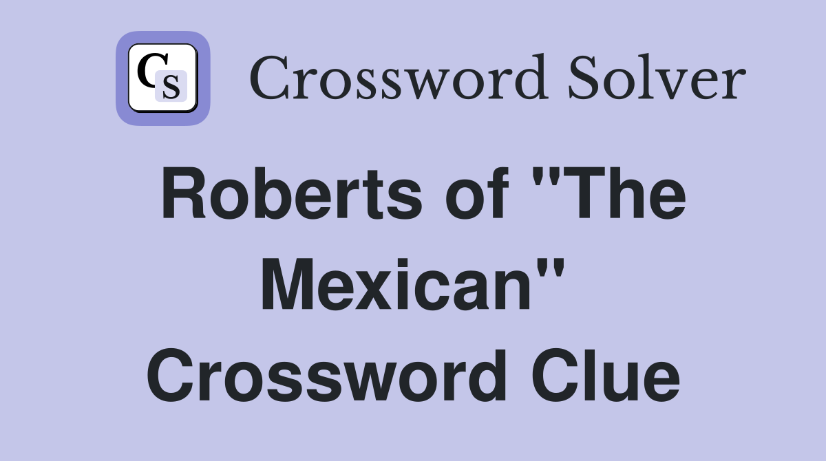 Roberts of "The Mexican" Crossword Clue