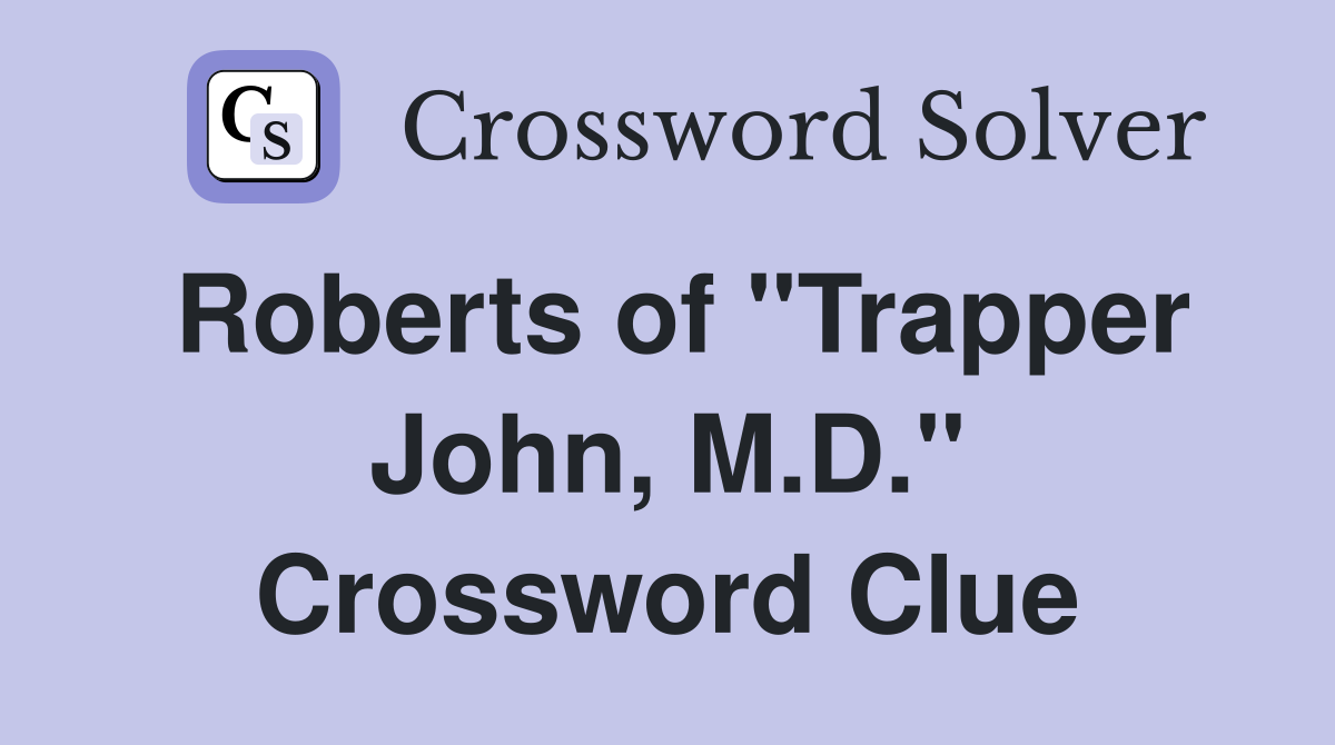 Roberts of "Trapper John, M.D." Crossword Clue
