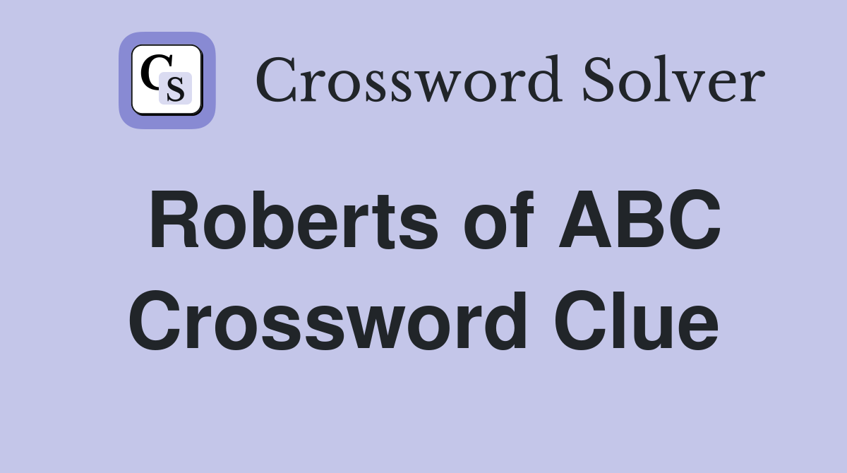 Roberts of ABC Crossword Clue