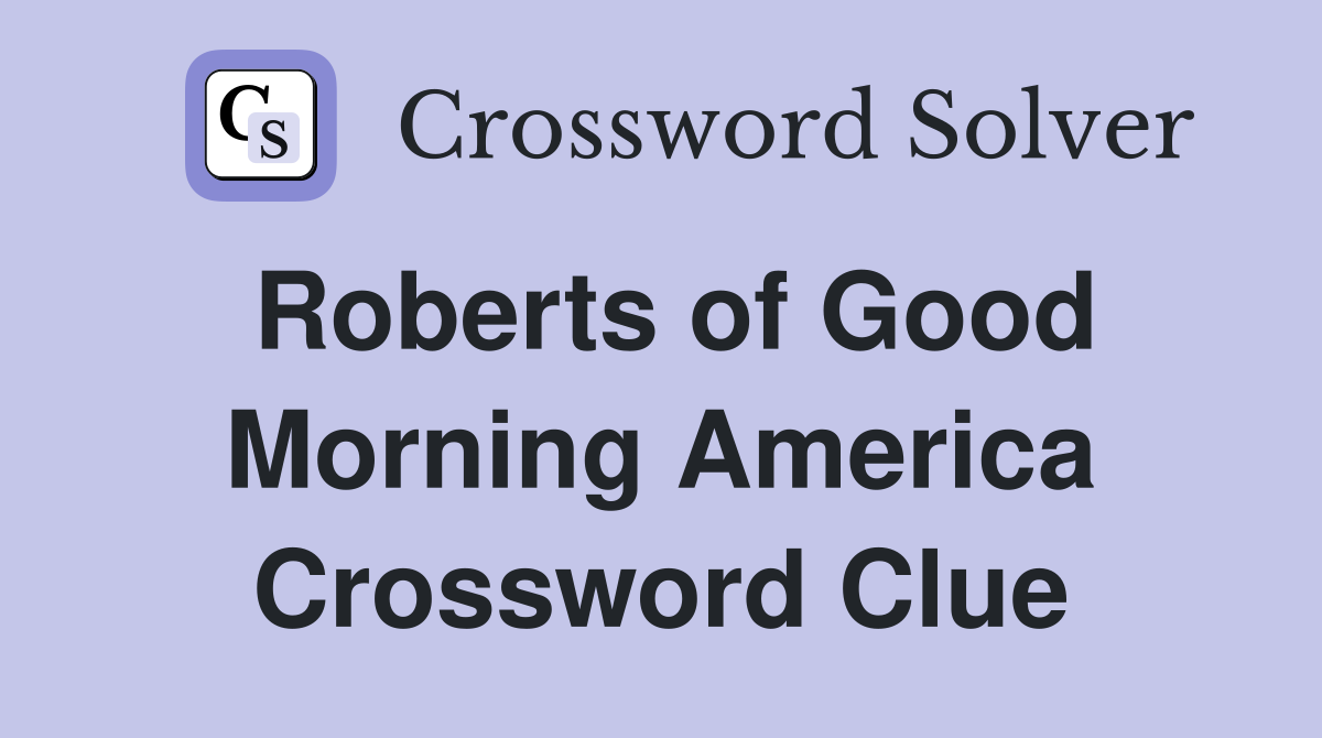 Roberts of Good Morning America Crossword Clue