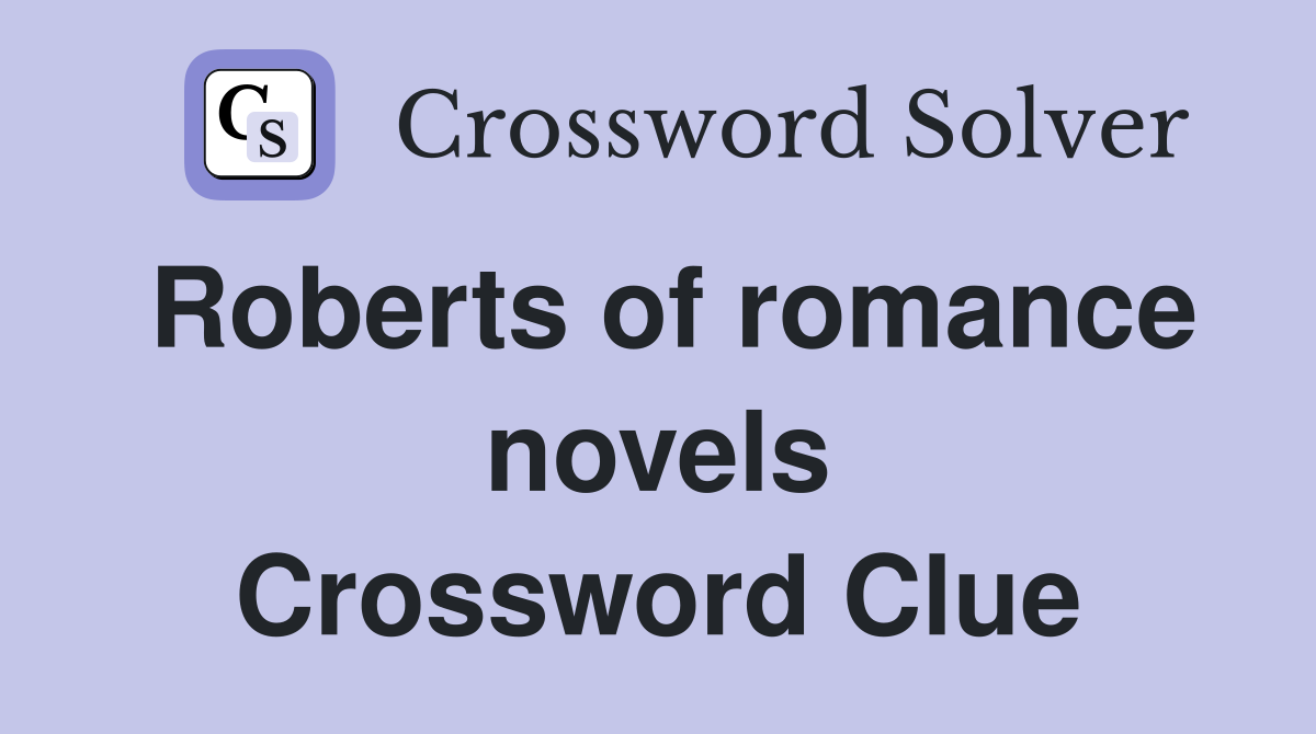 Roberts of romance novels Crossword Clue