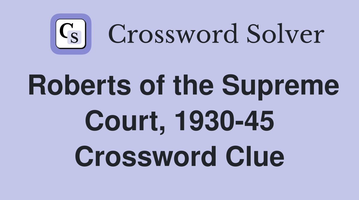 Roberts of the Supreme Court, 1930-45 Crossword Clue