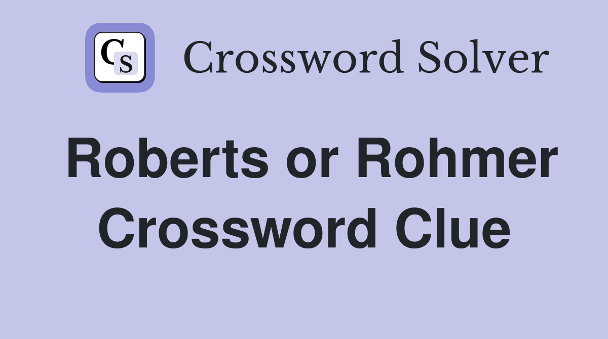 Roberts or Rohmer Crossword Clue