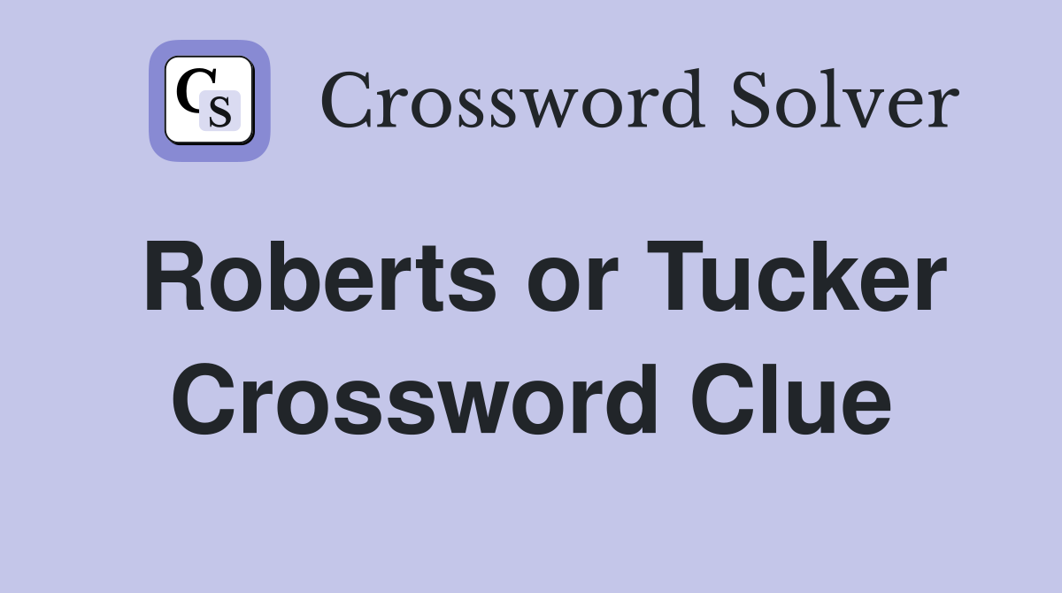 Roberts or Tucker Crossword Clue