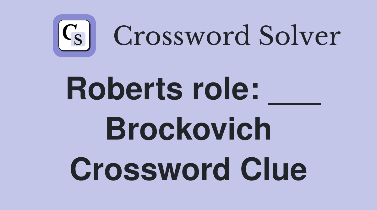 Roberts role: ___ Brockovich Crossword Clue