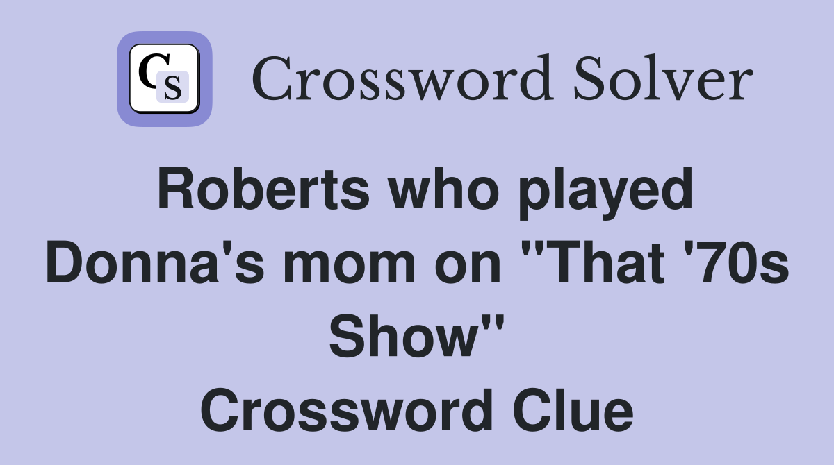 Roberts who played Donna's mom on "That '70s Show" Crossword Clue