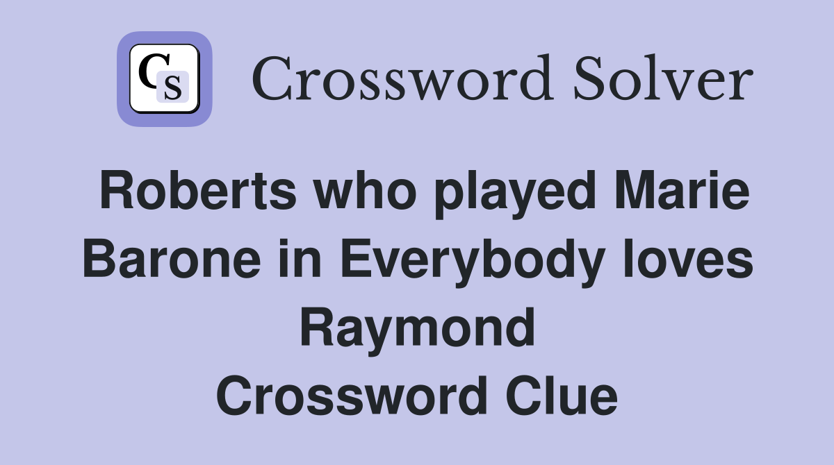 Roberts who played Marie Barone in Everybody loves Raymond Crossword Clue