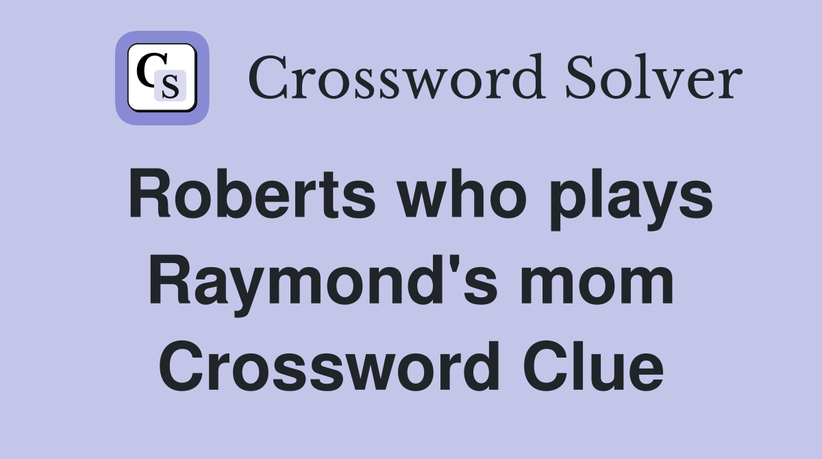 Roberts who plays Raymond's mom Crossword Clue
