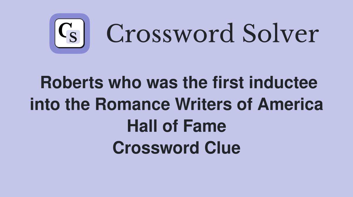 Roberts who was the first inductee into the Romance Writers of America Hall of Fame Crossword Clue