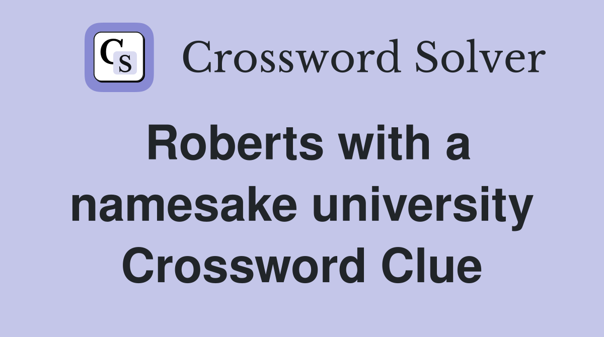 Roberts with a namesake university Crossword Clue