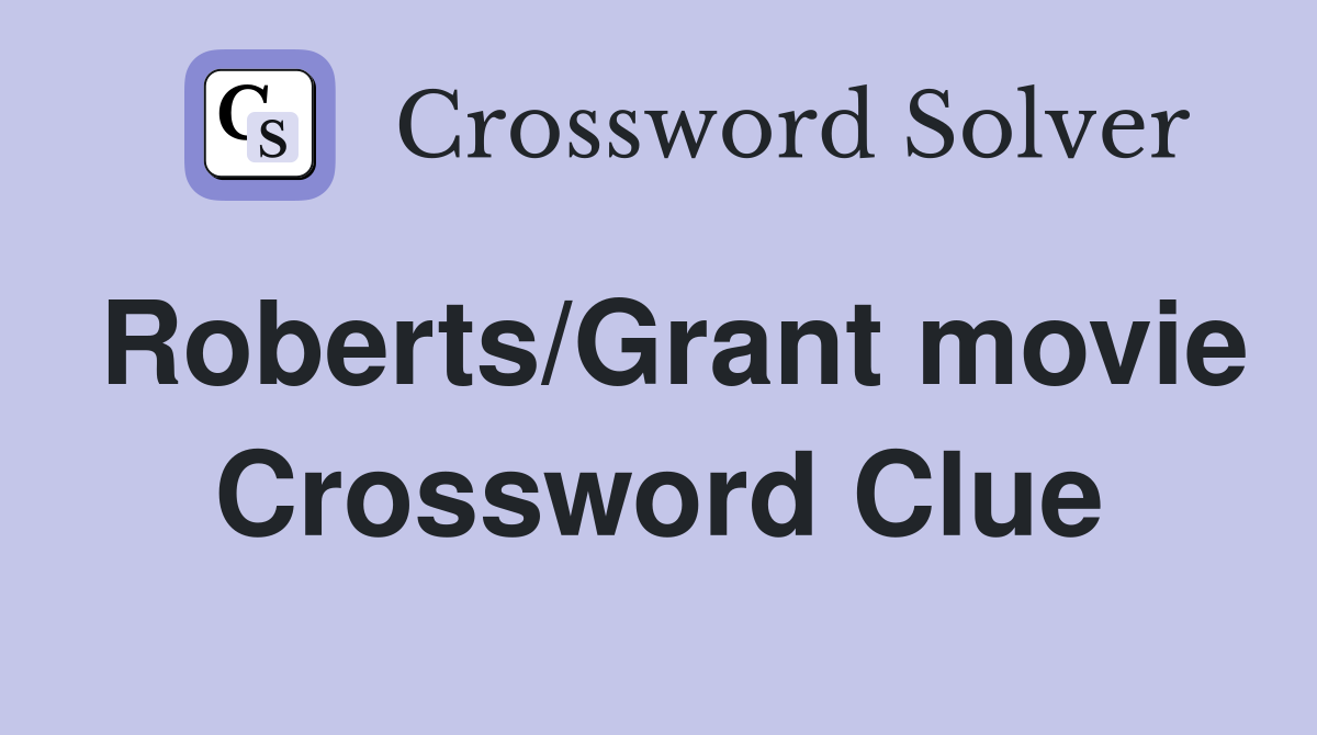 Roberts/Grant movie Crossword Clue