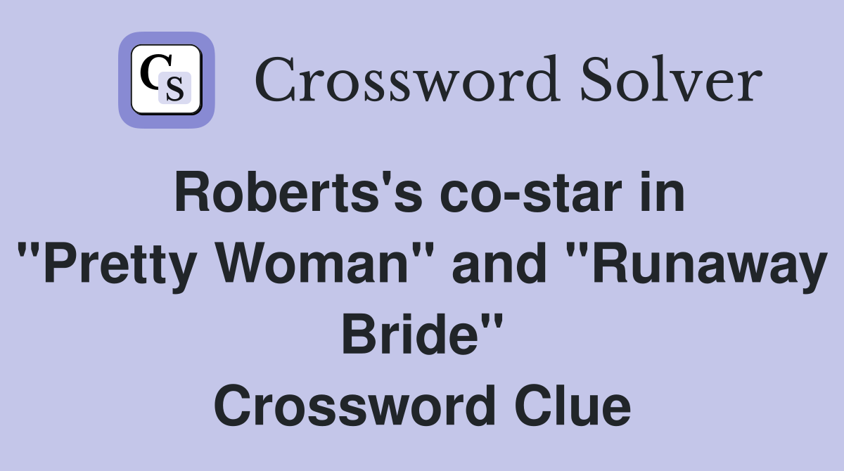 Roberts's co-star in "Pretty Woman" and "Runaway Bride" Crossword Clue
