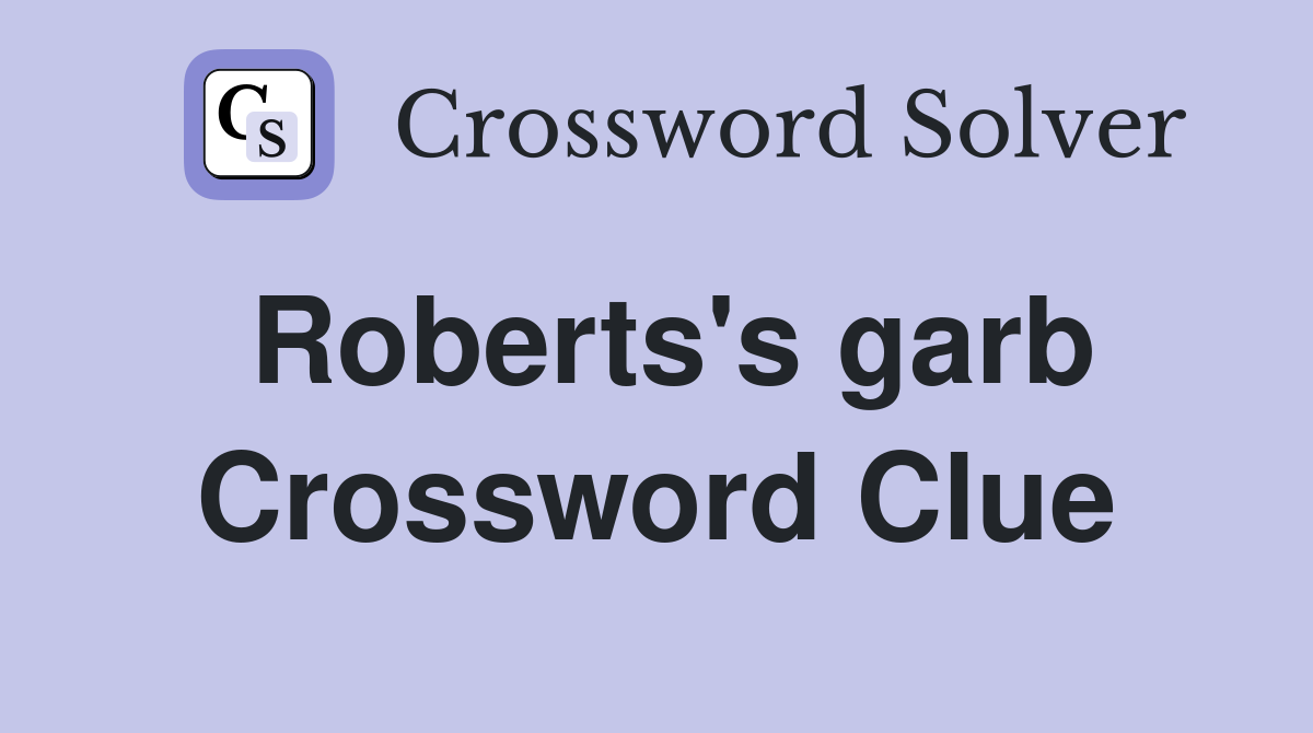 Roberts's garb Crossword Clue