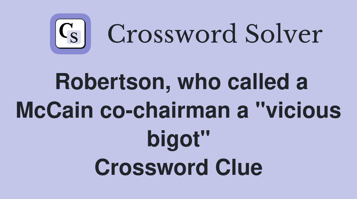 Robertson, who called a McCain co-chairman a "vicious bigot" Crossword Clue