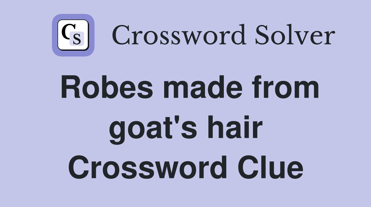 Robes made from goat's hair Crossword Clue