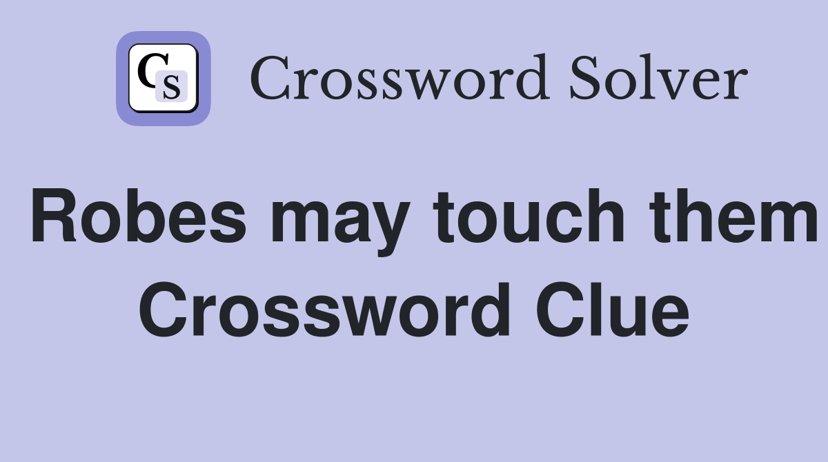 Robes may touch them Crossword Clue
