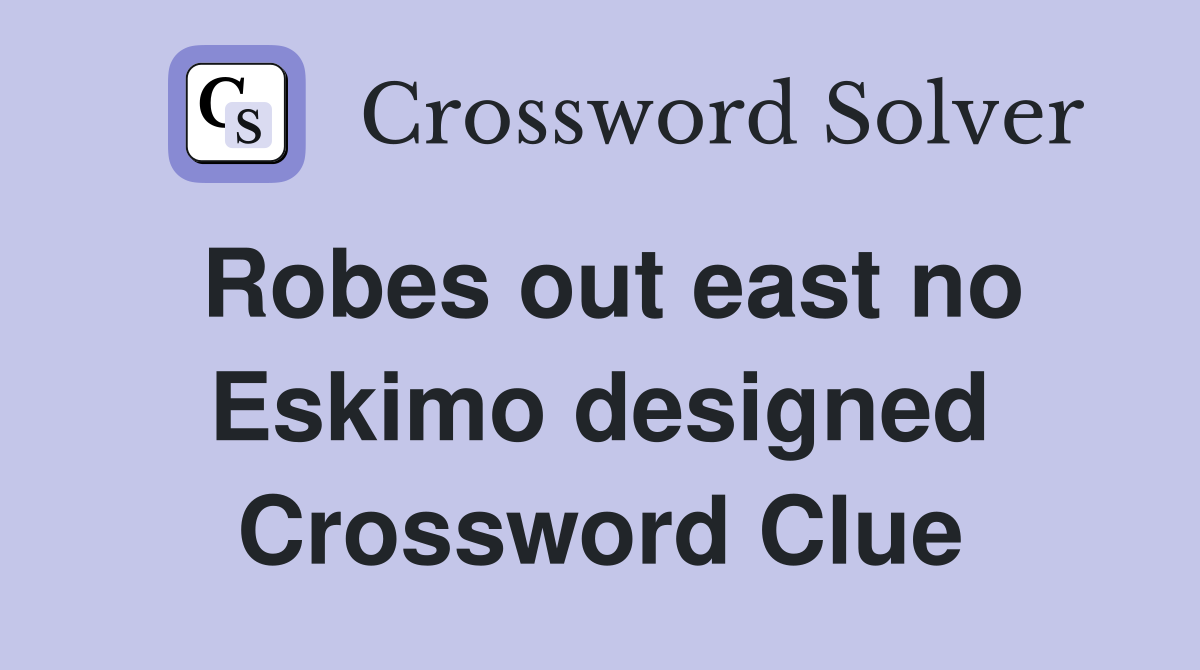 Robes out east no Eskimo designed Crossword Clue