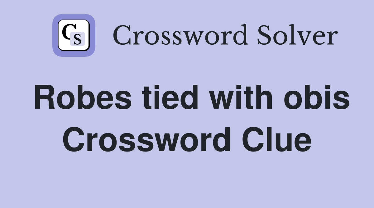 Robes tied with obis Crossword Clue