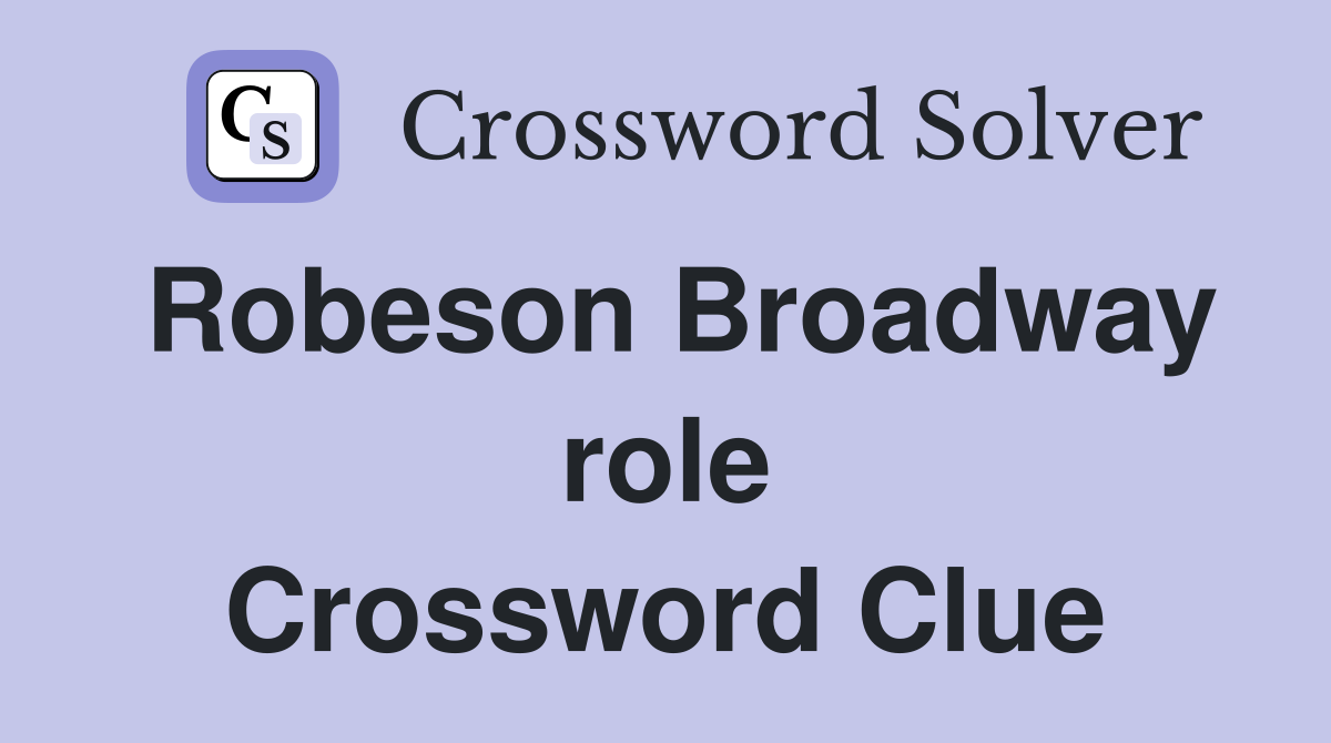 Robeson Broadway role Crossword Clue
