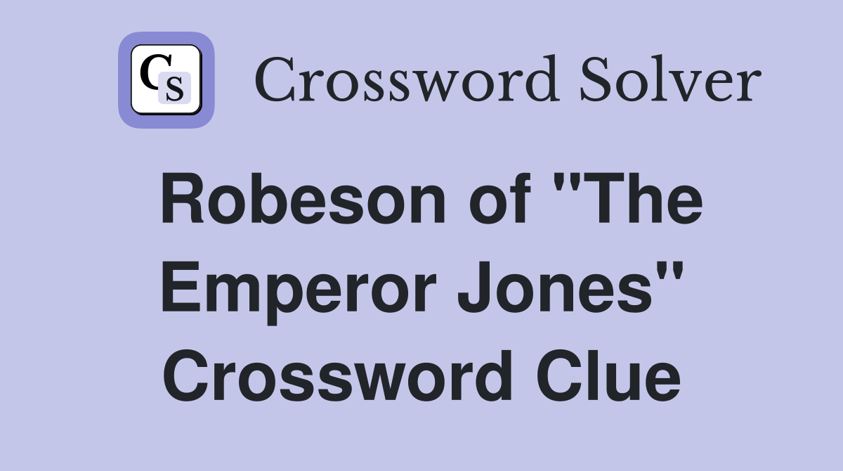 Robeson of "The Emperor Jones" Crossword Clue