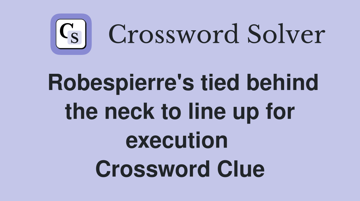 Robespierre's tied behind the neck to line up for execution  Crossword Clue