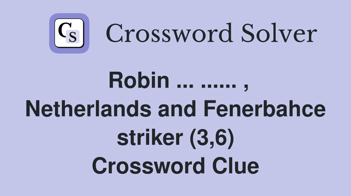 Robin ... ...... , Netherlands and Fenerbahce striker (3,6) Crossword Clue