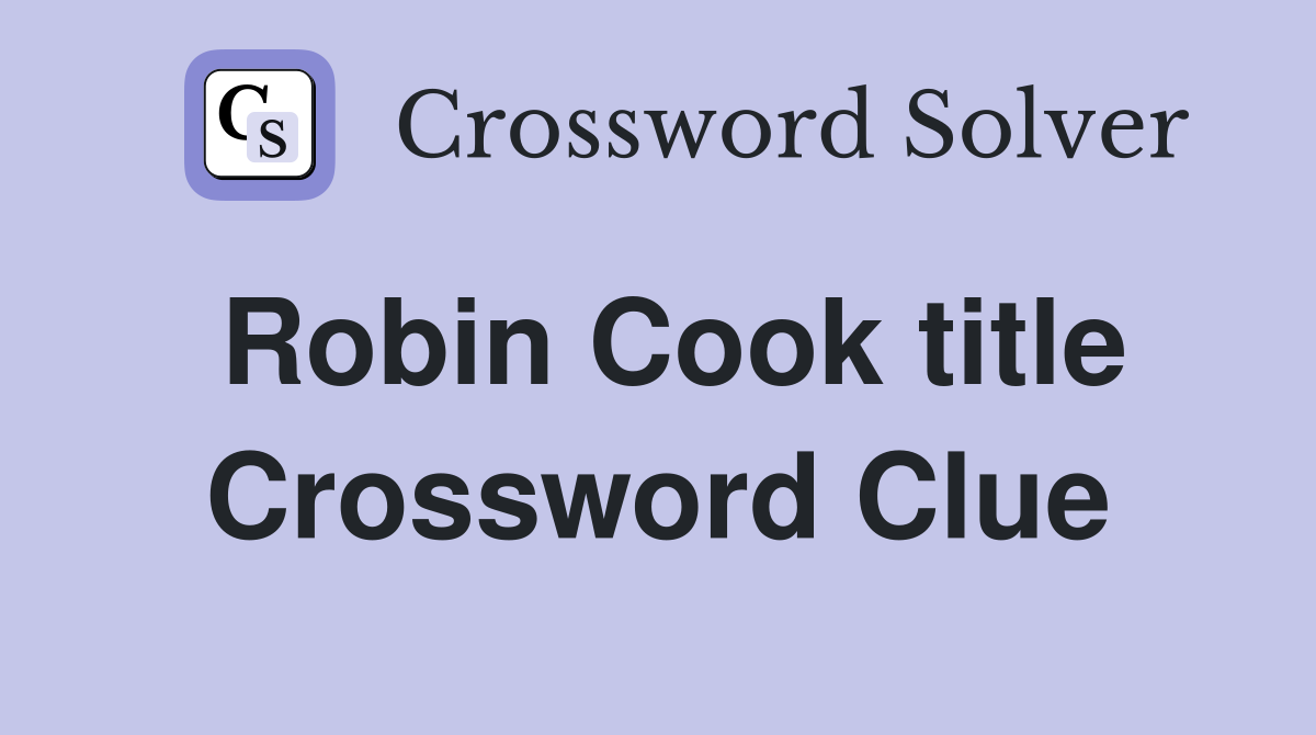 Robin Cook title Crossword Clue