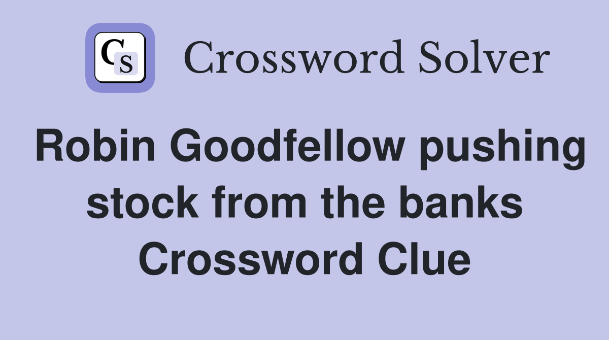 Robin Goodfellow pushing stock from the banks Crossword Clue