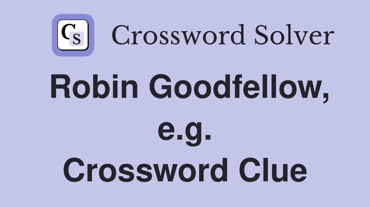 Robin Goodfellow, e.g. Crossword Clue