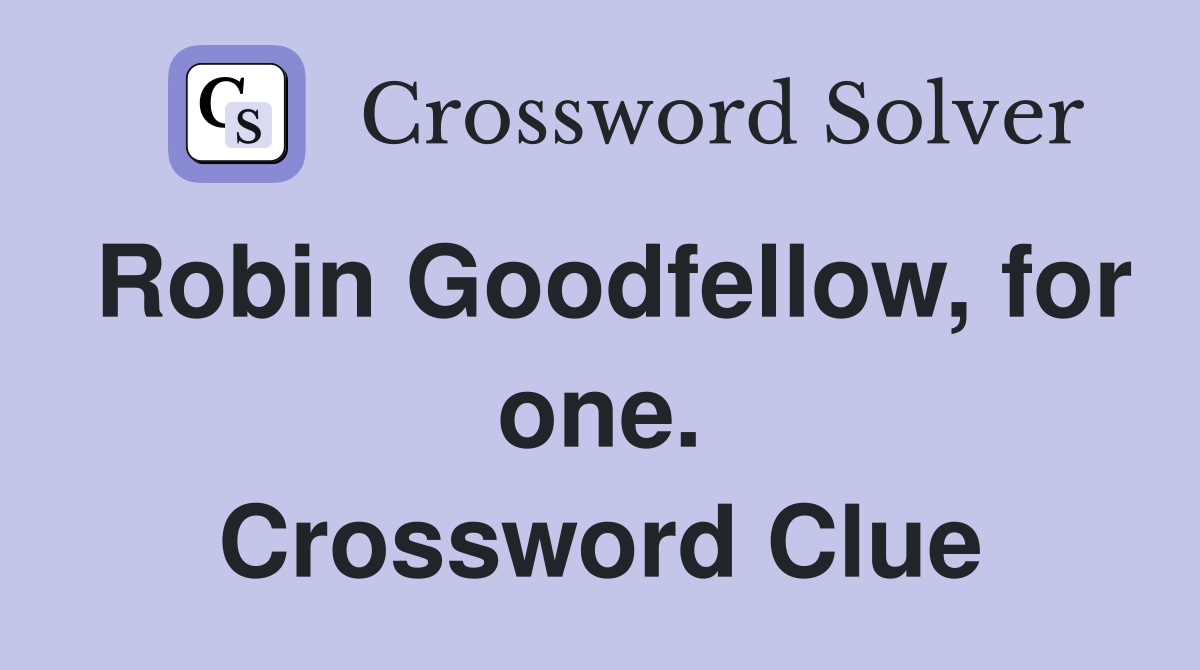 Robin Goodfellow, for one. Crossword Clue