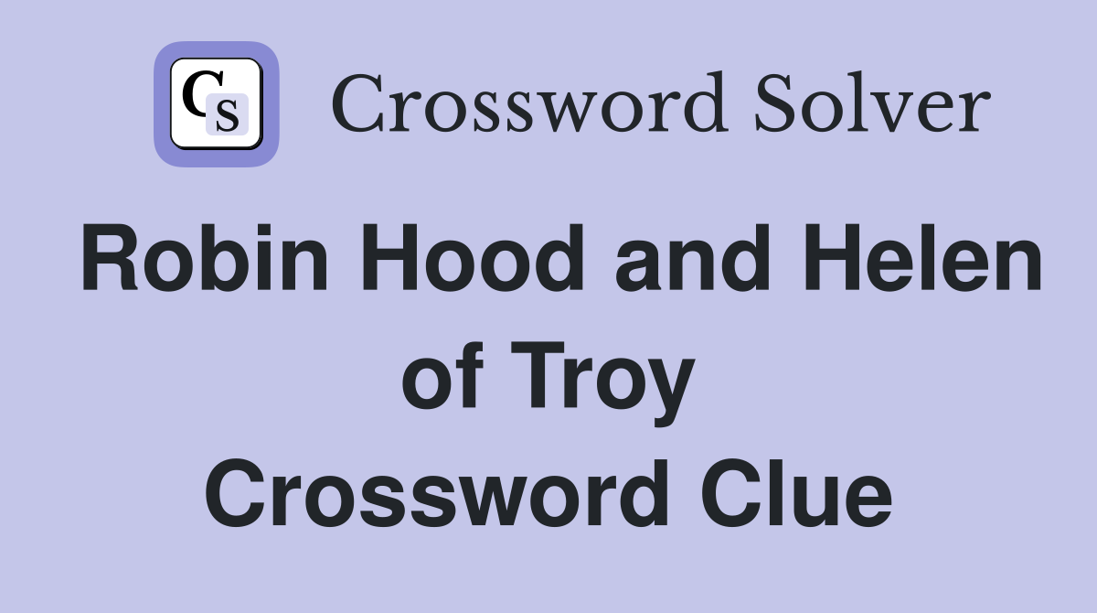 Robin Hood and Helen of Troy Crossword Clue