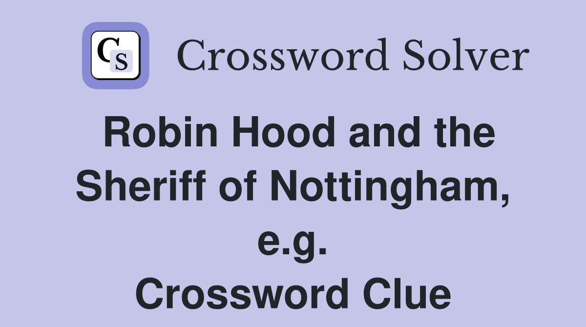 Robin Hood and the Sheriff of Nottingham, e.g. Crossword Clue
